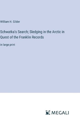 Cover image for Schwatka's Search; Sledging in the Arctic in Quest of the Franklin Records