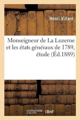 Monseigneur de la Luzerne Et Les Etats Generaux de 1789, Etude: Assemblee Provinciale de Champagne, Troyes, A l'Occasion Du Centenaire de 1789