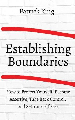 Cover image for How to Establish Boundaries: Protect Yourself, Become Assertive, Take Back Control, and Set Yourself Free