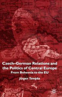 Cover image for Czech-German Relations and the Politics of Central Europe: From Bohemia to the EU