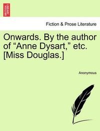 Cover image for Onwards. by the Author of  Anne Dysart,  Etc. [Miss Douglas.]