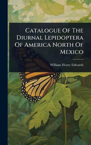 Cover image for Catalogue Of The Diurnal Lepidoptera Of America North Of Mexico