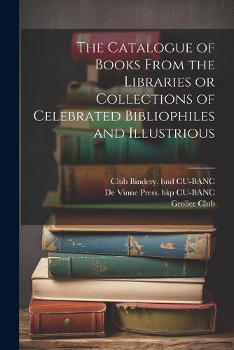 Cover image for The Catalogue of Books From the Libraries or Collections of Celebrated Bibliophiles and Illustrious