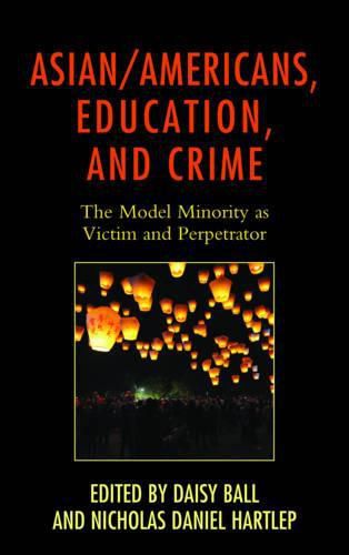 Asian/Americans, Education, and Crime: The Model Minority as Victim and Perpetrator