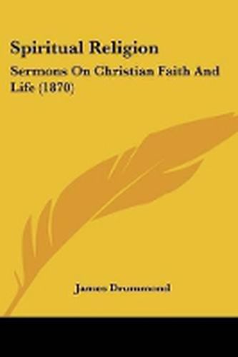 Spiritual Religion: Sermons On Christian Faith And Life (1870)