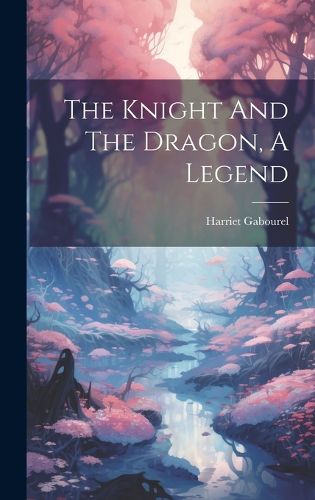 Cover image for The Knight And The Dragon, A Legend