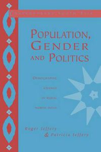 Cover image for Population, Gender and Politics: Demographic Change in Rural North India