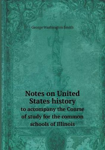 Cover image for Notes on United States history to accompany the Course of study for the common schools of Illinois