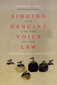 Cover image for Singing and Dancing Are the Voice of the Law: A Commentary on Hakuin's   Song of Zazen