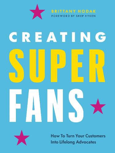 Creating Superfans: How to Turn Your Customers Into Enthusiastic Advocates