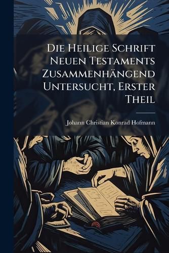 Cover image for Die Heilige Schrift Neuen Testaments Zusammenh Ngend Untersucht, Volume 1