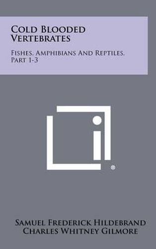 Cold Blooded Vertebrates: Fishes, Amphibians and Reptiles, Part 1-3