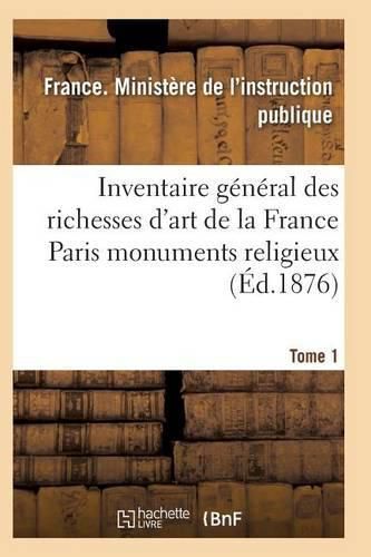 Cover image for Inventaire General Des Richesses d'Art de la France Paris Monuments Religieux Tome 1