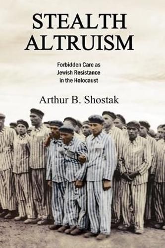 Cover image for Stealth Altruism: Forbidden Care as Jewish Resistance in the Holocaust