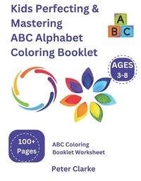 Cover image for Kids Perfecting & Mastering ABC Alphabet Coloring Booklet