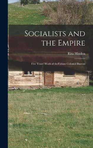 Cover image for Socialists and the Empire: Five Years' Work of TheFabian Colonial Bureau