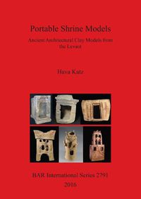 Cover image for Architectural Terracotta Models from the Land of Israel from the Fifth to the Middle First Millennia BCE: Ancient Architectural Clay Models from the Levant