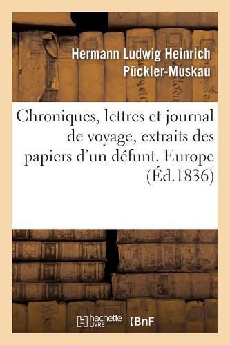Cover image for Chroniques, Lettres Et Journal de Voyage, Extraits Des Papiers d'Un Defunt. Europe
