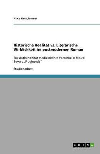 Cover image for Historische Realitat vs. Literarische Wirklichkeit im postmodernen Roman: Zur Authentizitat medizinischer Versuche in Marcel Beyers  Flughunde