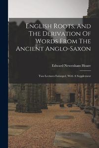 Cover image for English Roots, And The Derivation Of Words From The Ancient Anglo-saxon