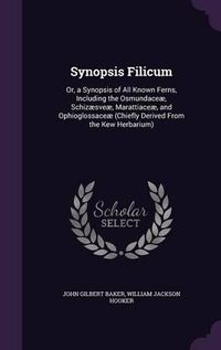 Cover image for Synopsis Filicum: Or, a Synopsis of All Known Ferns, Including the Osmundaceae, Schizaesveae, Marattiaceae, and Ophioglossaceae (Chiefly Derived from the Kew Herbarium)