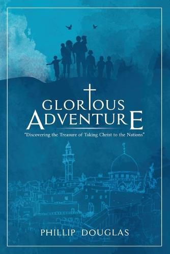 Cover image for Glorious Adventure: Discovering the Treasure of Taking Christ to the Nations