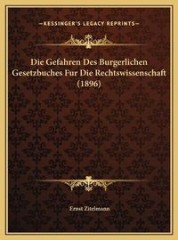 Cover image for Die Gefahren Des Burgerlichen Gesetzbuches Fur Die Rechtswisdie Gefahren Des Burgerlichen Gesetzbuches Fur Die Rechtswissenschaft (1896) Senschaft (1896)