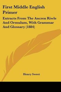 Cover image for First Middle English Primer: Extracts from the Ancren Riwle and Ormulum, with Grammar and Glossary (1884)