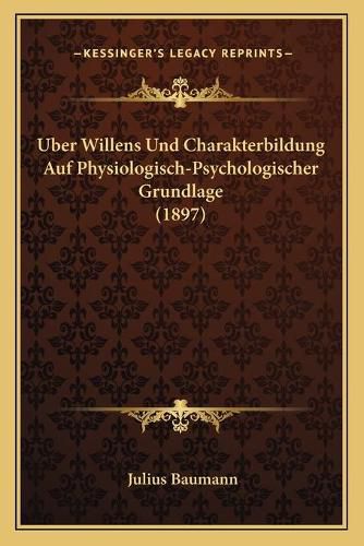 Uber Willens Und Charakterbildung Auf Physiologisch-Psychologischer Grundlage (1897)