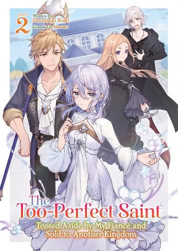 The Too-Perfect Saint: Tossed Aside by My Fiance and Sold to Another Kingdom (Light Novel) Vol. 2