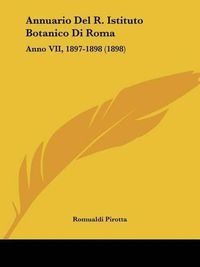 Cover image for Annuario del R. Istituto Botanico Di Roma: Anno VII, 1897-1898 (1898)