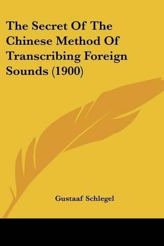 Cover image for The Secret of the Chinese Method of Transcribing Foreign Sounds (1900)