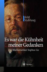 Cover image for Es war die Kuhnheit meiner Gedanken: Der Mathematiker Sophus Lie