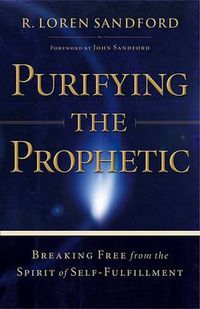 Cover image for Purifying the Prophetic - Breaking Free from the Spirit of Self-Fulfillment