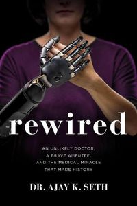 Cover image for Rewired: An Unlikely Doctor, a Brave Amputee, and the Medical Miracle That Made History