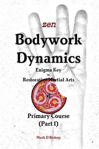 Cover image for Zen Bodywork Dynamics, Enigma Key to Restorative Martial Arts