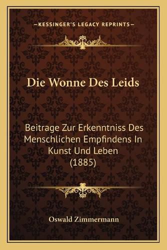 Cover image for Die Wonne Des Leids: Beitrage Zur Erkenntniss Des Menschlichen Empfindens in Kunst Und Leben (1885)