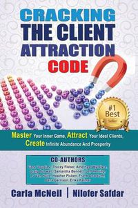 Cover image for Cracking The Client Attraction Code: Master Your Inner Game, Attract Your Ideal Clients, Create Infinite Abundance And Prosperity