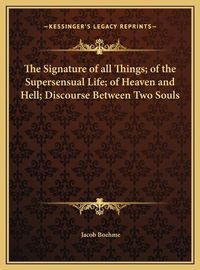 Cover image for The Signature of All Things; Of the Supersensual Life; Of Heaven and Hell; Discourse Between Two Souls