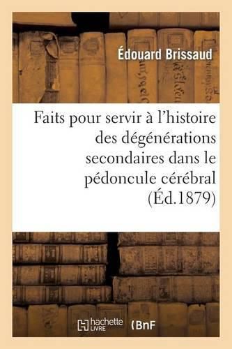 Faits Pour Servir A l'Histoire Des Degenerations Secondaires Dans Le Pedoncule Cerebral