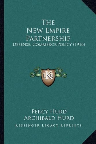 Cover image for The New Empire Partnership the New Empire Partnership: Defense, Commerce, Policy (1916) Defense, Commerce, Policy (1916)