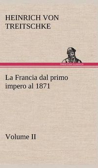 Cover image for La Francia dal primo impero al 1871 Volume II