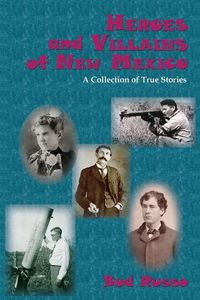 Cover image for Heroes and Villains of New Mexico: A Collection of True Stories