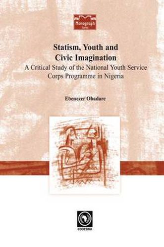 Cover image for Statism, Youth and Civic Imagination: A Critical Study of the National Youth Service Corps Programme in Nigeria