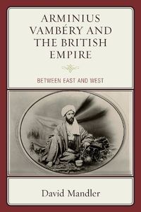 Cover image for Arminius Vambery and the British Empire: Between East and West