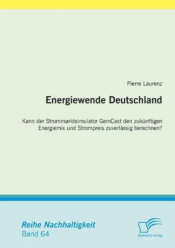 Cover image for Energiewende Deutschland. Kann der Strommarktsimulator GemCast den zukunftigen Energiemix und Strompreis zuverlassig berechnen?