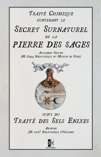 Traite Chimique Contenant Le Secret Surnaturel de la Pierre Des Sages: Suivi Du Traite Des Sel Enixes