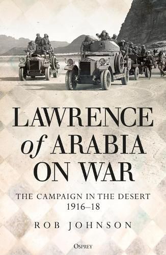 Lawrence of Arabia on War: The Campaign in the Desert 1916-18