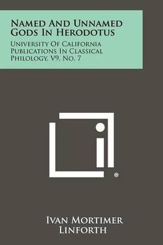 Named and Unnamed Gods in Herodotus: University of California Publications in Classical Philology, V9, No. 7