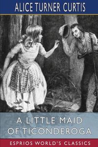 Cover image for A Little Maid of Ticonderoga (Esprios Classics): Illustrated by Wuanita Smith